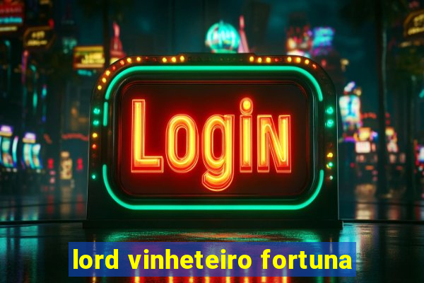 lord vinheteiro fortuna